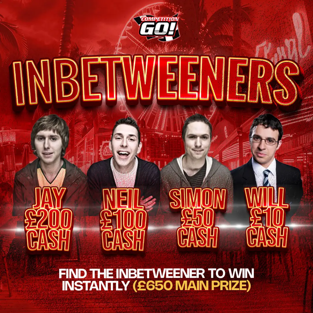 INBETWEENERS - FIND THE INBETWEENER TO WIN INSTANTLY (£650 MAIN PRIZE)
